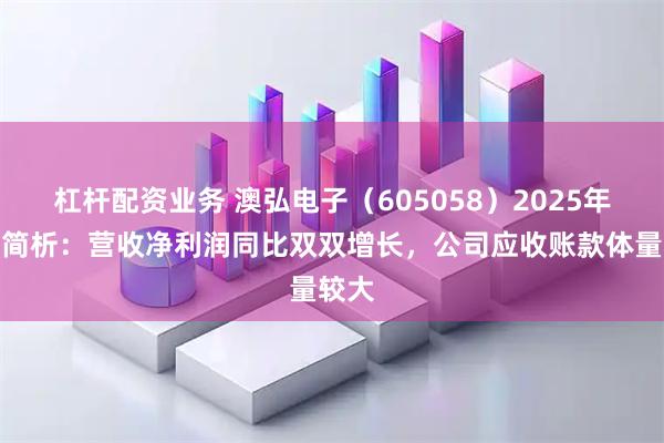 杠杆配资业务 澳弘电子（605058）2025年中报简析：营收净利润同比双双增长，公司应收账款体量较大