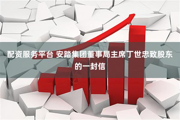 配资服务平台 安踏集团董事局主席丁世忠致股东的一封信