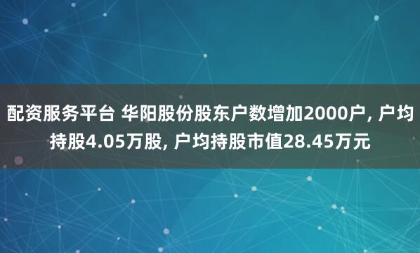 配资服务平台 华阳股份股东户数增加2000户, 户均持股4.05万股, 户均持股市值28.45万元