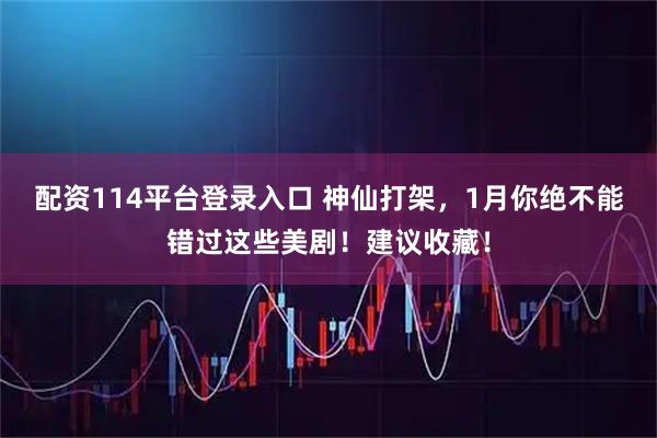 配资114平台登录入口 神仙打架，1月你绝不能错过这些美剧！建议收藏！
