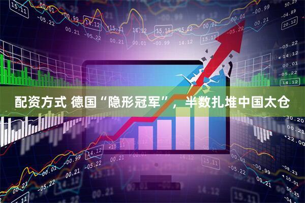 配资方式 德国“隐形冠军”，半数扎堆中国太仓